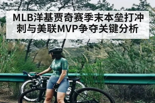 MLB洋基贾奇赛季末本垒打冲刺与美联MVP争夺关键分析